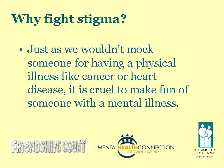 Why fight stigma? • Just as we wouldn't mock someone for having a physical