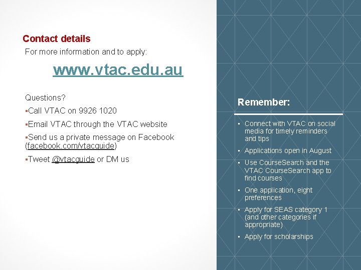 Contact details For more information and to apply: www. vtac. edu. au Questions? ▪Call