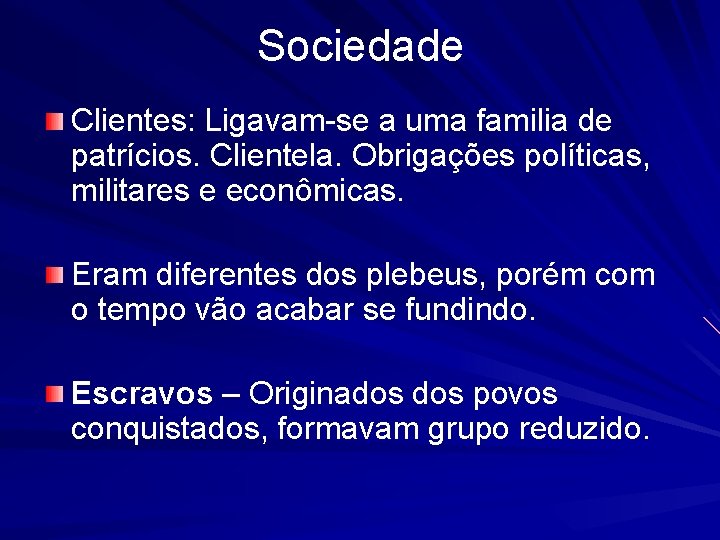 Sociedade Clientes: Ligavam-se a uma familia de patrícios. Clientela. Obrigações políticas, militares e econômicas.