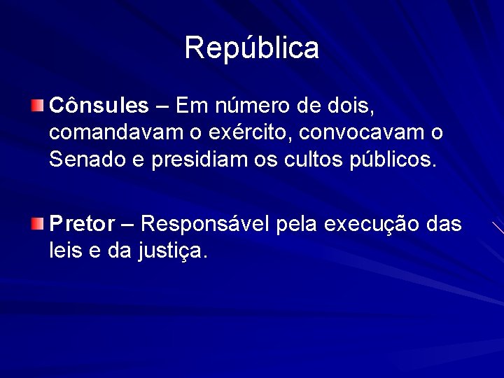 República Cônsules – Em número de dois, comandavam o exército, convocavam o Senado e