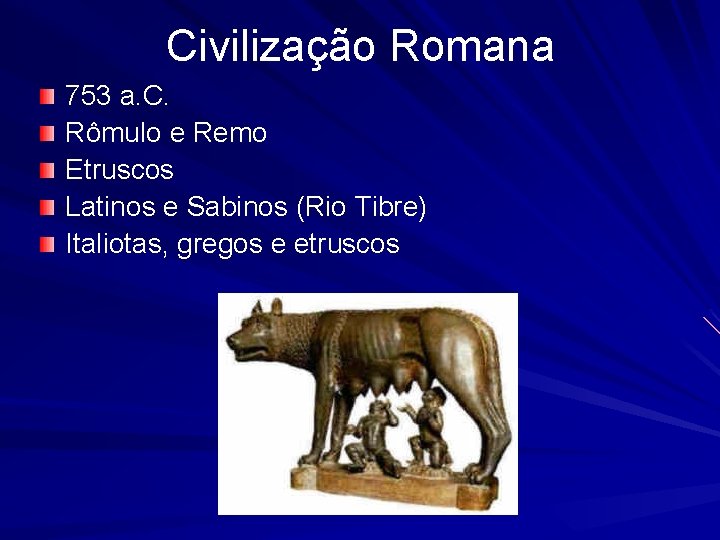 Civilização Romana 753 a. C. Rômulo e Remo Etruscos Latinos e Sabinos (Rio Tibre)