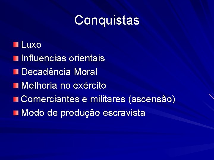 Conquistas Luxo Influencias orientais Decadência Moral Melhoria no exército Comerciantes e militares (ascensão) Modo