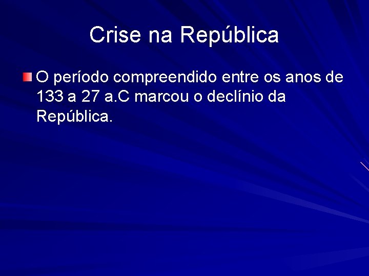 Crise na República O período compreendido entre os anos de 133 a 27 a.