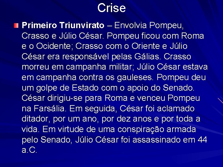 Crise Primeiro Triunvirato – Envolvia Pompeu, Crasso e Júlio César. Pompeu ficou com Roma