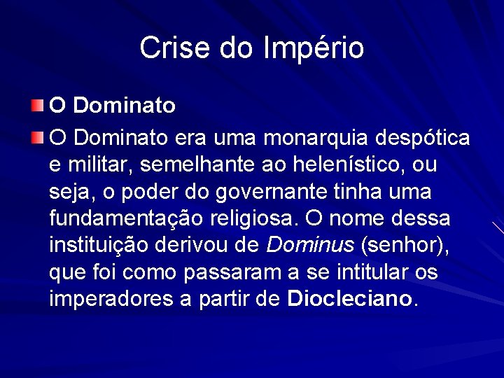 Crise do Império O Dominato era uma monarquia despótica e militar, semelhante ao helenístico,