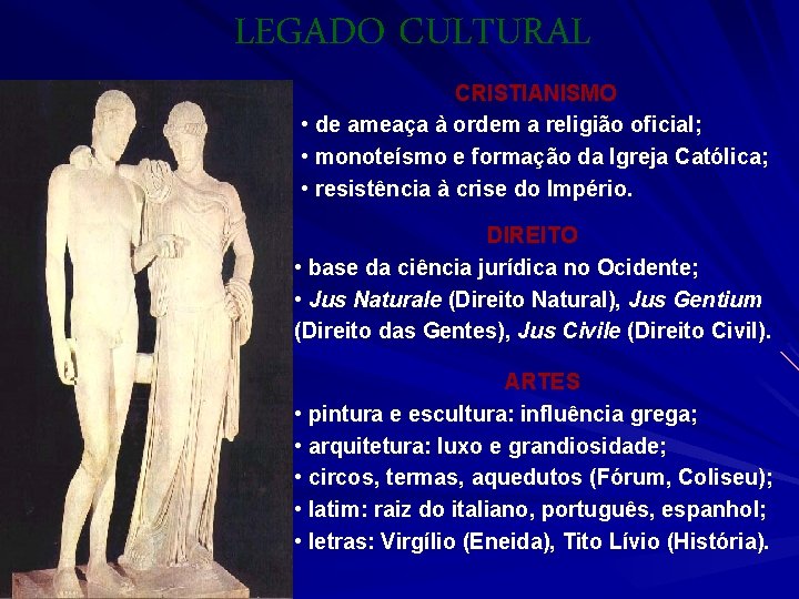 LEGADO CULTURAL CRISTIANISMO • de ameaça à ordem a religião oficial; • monoteísmo e