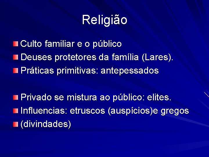 Religião Culto familiar e o público Deuses protetores da família (Lares). Práticas primitivas: antepessados