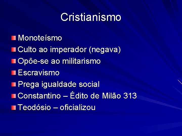 Cristianismo Monoteísmo Culto ao imperador (negava) Opôe-se ao militarismo Escravismo Prega igualdade social Constantino