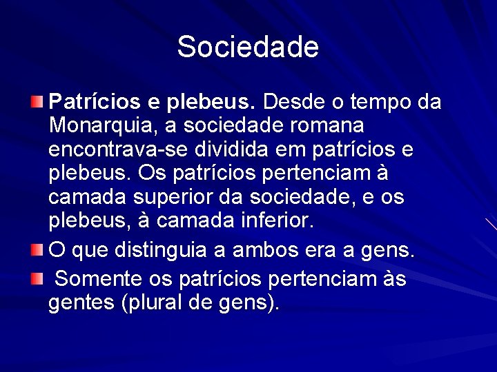 Sociedade Patrícios e plebeus. Desde o tempo da Monarquia, a sociedade romana encontrava-se dividida