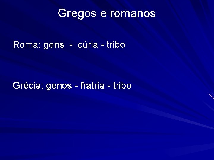 Gregos e romanos Roma: gens - cúria - tribo Grécia: genos - fratria -