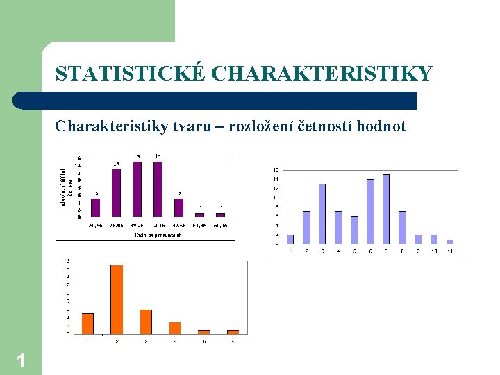 STATISTICKÉ CHARAKTERISTIKY Charakteristiky tvaru – rozložení četností hodnot 1 