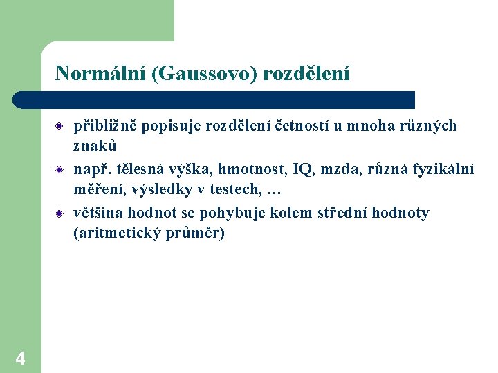 Normální (Gaussovo) rozdělení přibližně popisuje rozdělení četností u mnoha různých znaků např. tělesná výška,