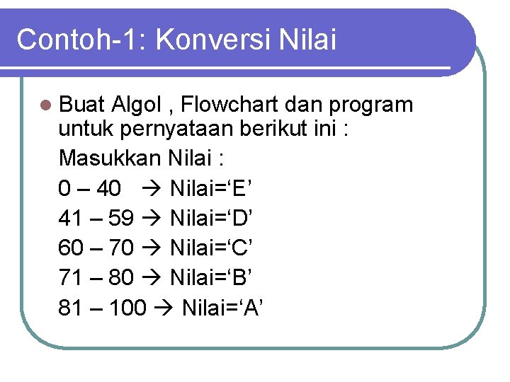 Contoh-1: Konversi Nilai l Buat Algol , Flowchart dan program untuk pernyataan berikut ini