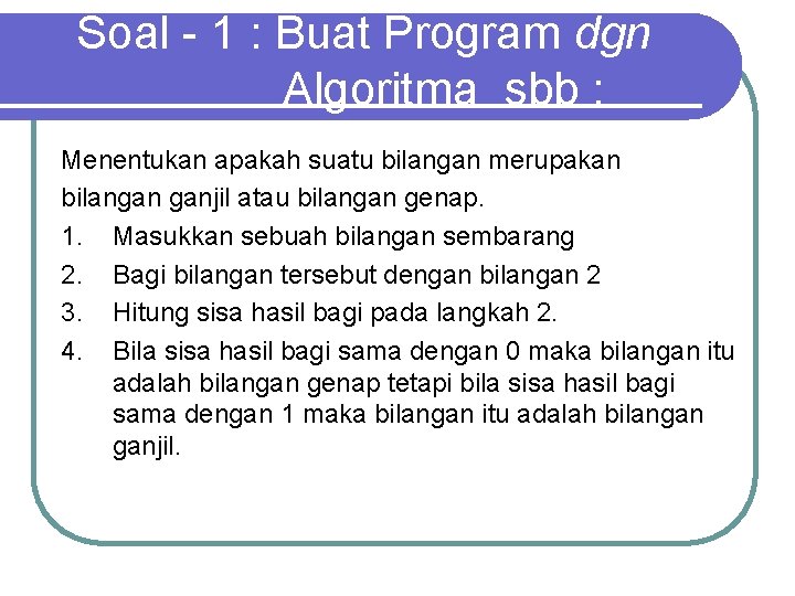 Soal - 1 : Buat Program dgn Algoritma sbb : Menentukan apakah suatu bilangan