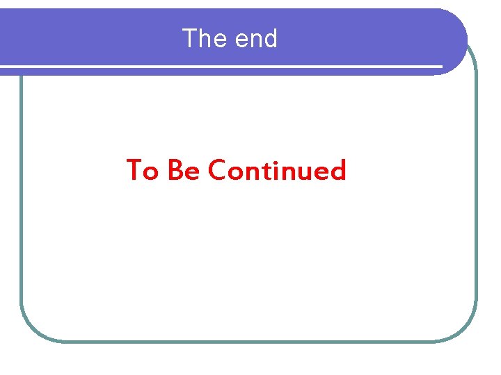 The end To Be Continued 