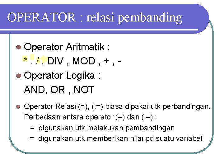 OPERATOR : relasi pembanding l Operator Aritmatik : * , / , DIV ,