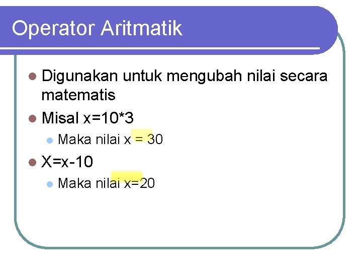 Operator Aritmatik l Digunakan untuk mengubah nilai secara matematis l Misal x=10*3 l Maka
