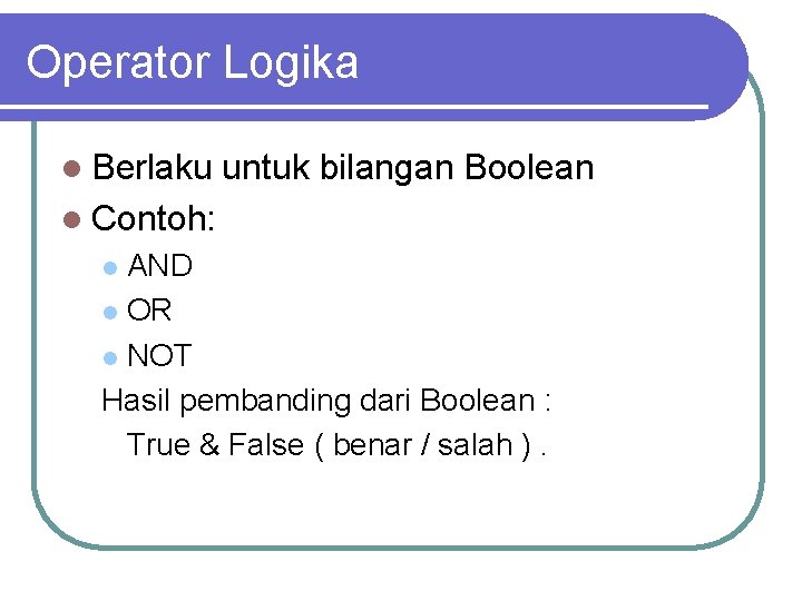 Operator Logika l Berlaku untuk bilangan Boolean l Contoh: AND l OR l NOT