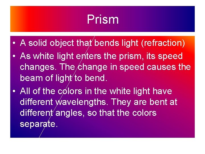 Prism • A solid object that bends light (refraction) • As white light enters