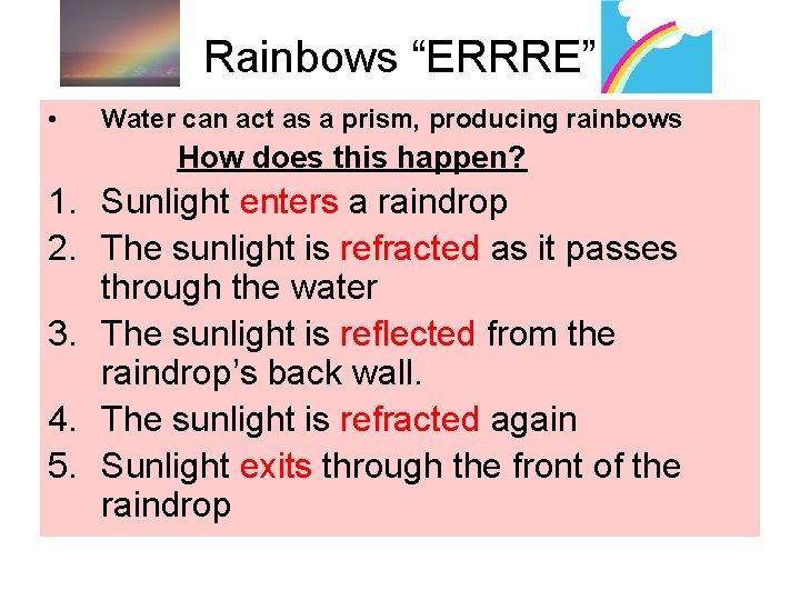 Rainbows “ERRRE” • Water can act as a prism, producing rainbows How does this