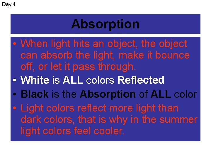 Day 4 Absorption • When light hits an object, the object can absorb the
