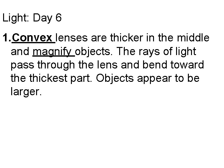 Light: Day 6 1. Convex lenses are thicker in the middle and magnify objects.