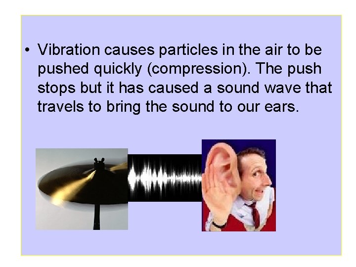  • Vibration causes particles in the air to be pushed quickly (compression). The