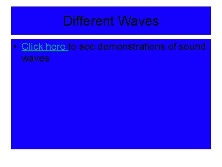 Different Waves • Click here to see demonstrations of sound waves 