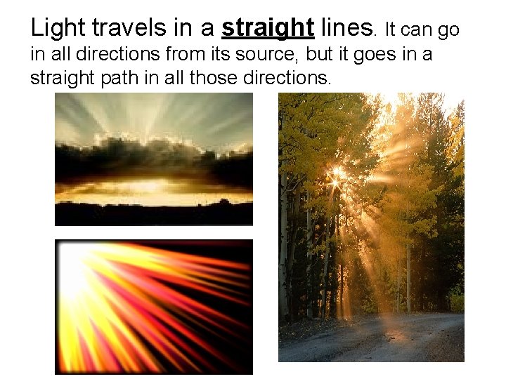 Light travels in a straight lines. It can go in all directions from its