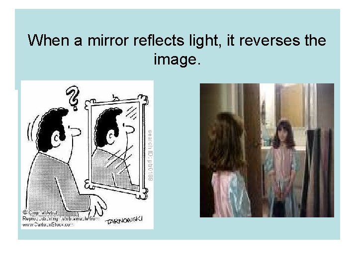 When a mirror reflects light, it reverses the image. 