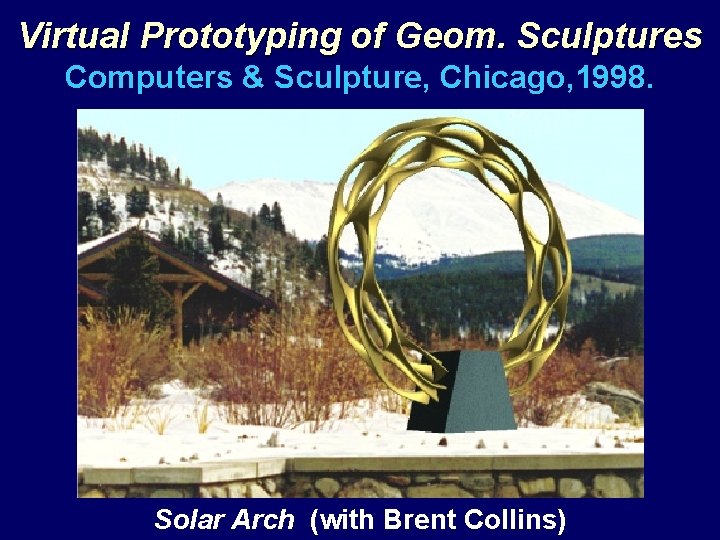 Virtual Prototyping of Geom. Sculptures Computers & Sculpture, Chicago, 1998. Solar Arch (with Brent