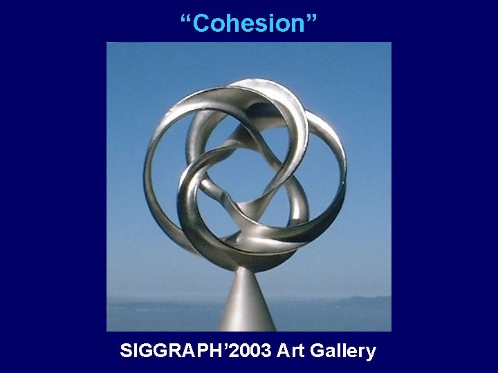 “Cohesion” SIGGRAPH’ 2003 Art Gallery 