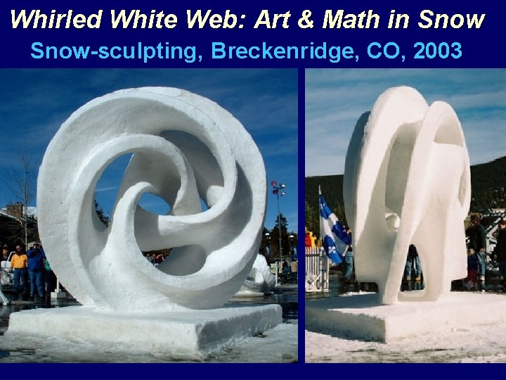 Whirled White Web: Art & Math in Snow-sculpting, Breckenridge, CO, 2003 