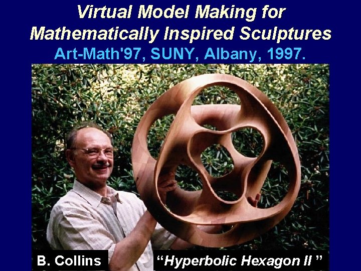 Virtual Model Making for Mathematically Inspired Sculptures Art-Math'97, SUNY, Albany, 1997. B. Collins “Hyperbolic