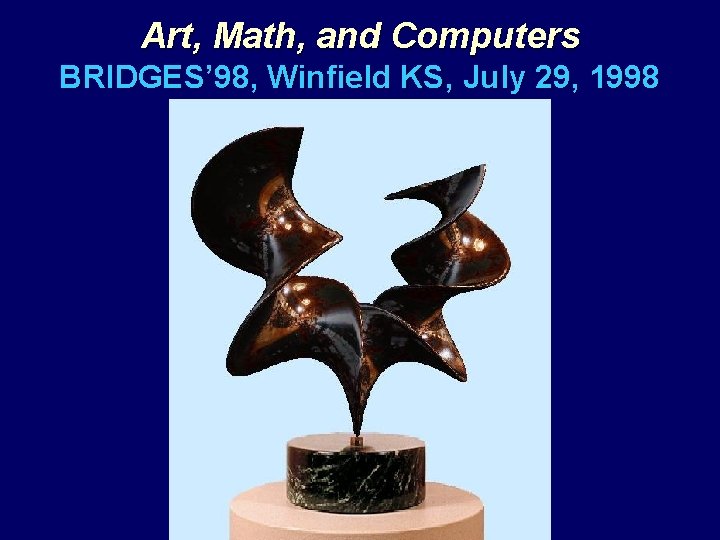 Art, Math, and Computers BRIDGES’ 98, Winfield KS, July 29, 1998 