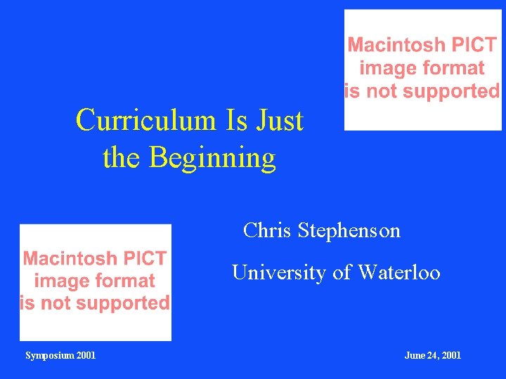 Curriculum Is Just the Beginning Chris Stephenson University of Waterloo Symposium 2001 June 24,