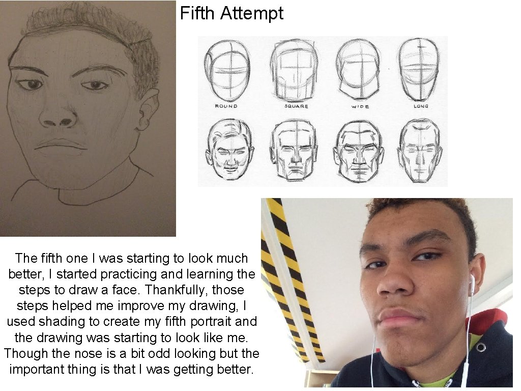 Fifth Attempt The fifth one I was starting to look much better, I started