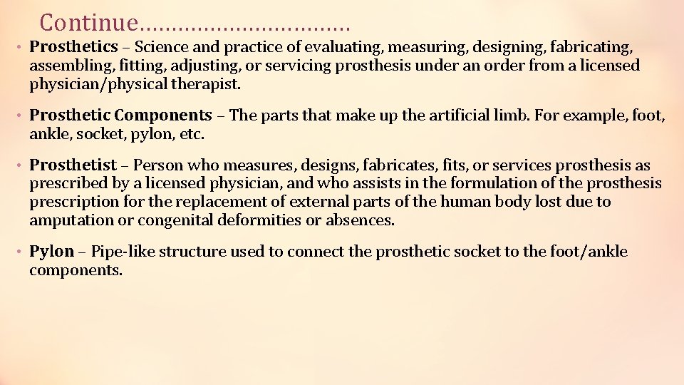 Continue……………… • Prosthetics – Science and practice of evaluating, measuring, designing, fabricating, assembling, fitting,