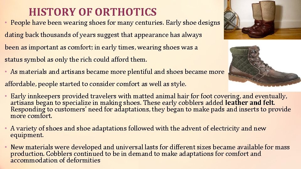 HISTORY OF ORTHOTICS • People have been wearing shoes for many centuries. Early shoe