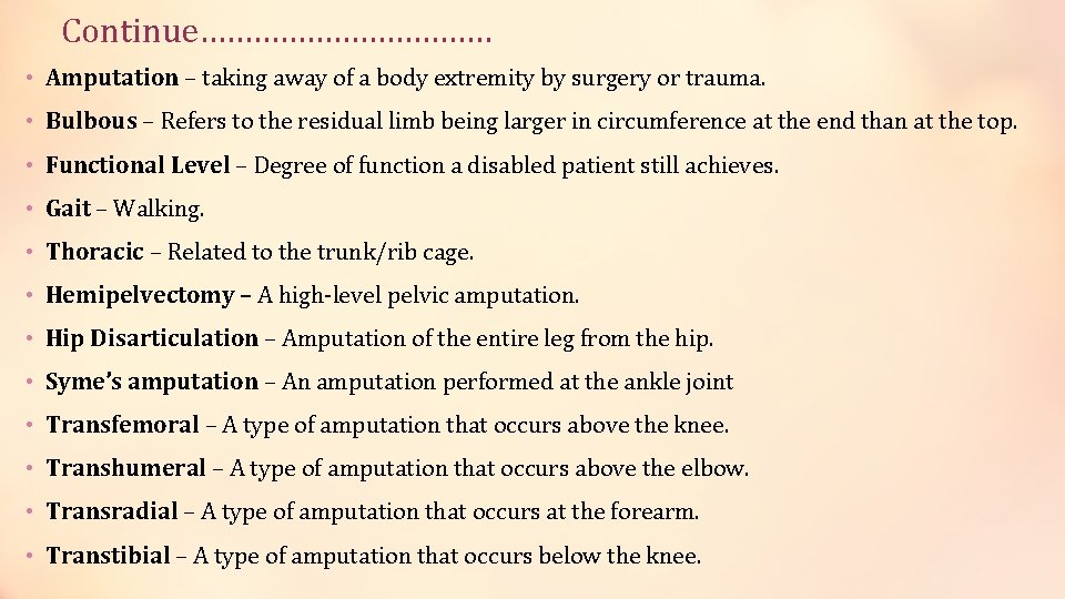 Continue……………… • Amputation – taking away of a body extremity by surgery or trauma.
