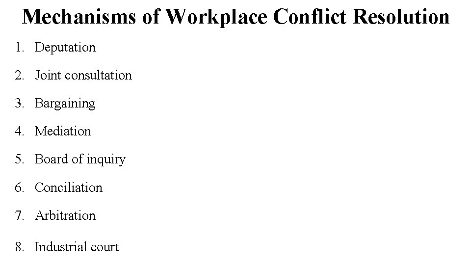 Mechanisms of Workplace Conflict Resolution 1. Deputation 2. Joint consultation 3. Bargaining 4. Mediation