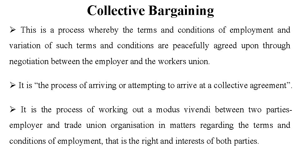 Collective Bargaining Ø This is a process whereby the terms and conditions of employment