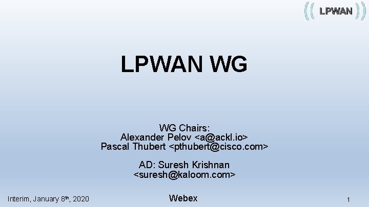 LPWAN WG WG Chairs: Alexander Pelov <a@ackl. io> Pascal Thubert <pthubert@cisco. com> AD: Suresh