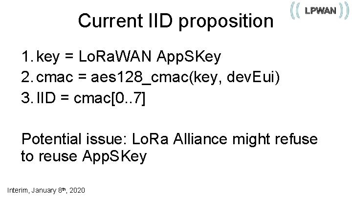 Current IID proposition 1. key = Lo. Ra. WAN App. SKey 2. cmac =