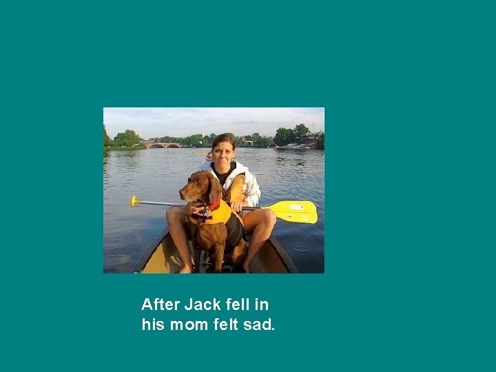 After Jack fell in his mom felt sad. 