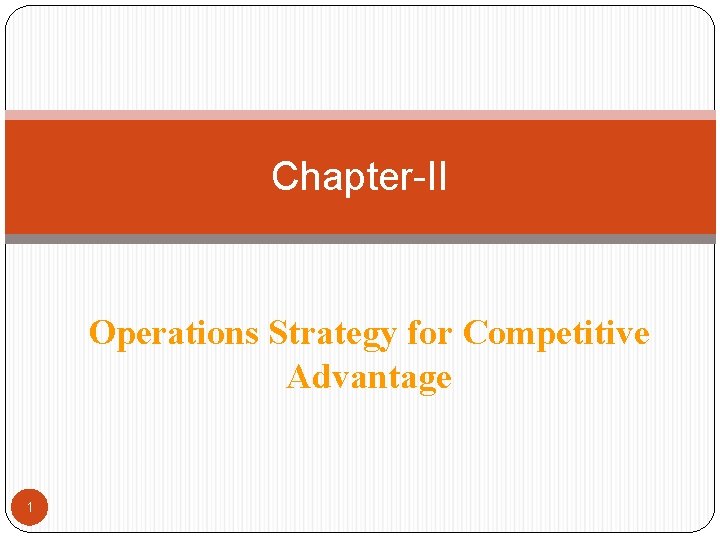 Chapter-II Operations Strategy for Competitive Advantage 1 