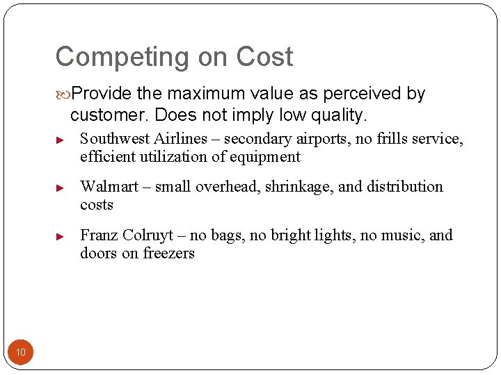 Competing on Cost Provide the maximum value as perceived by customer. Does not imply