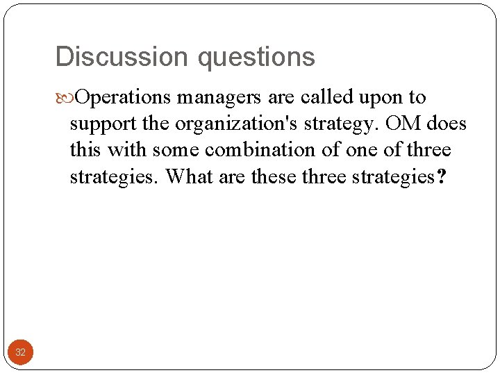 Discussion questions Operations managers are called upon to support the organization's strategy. OM does