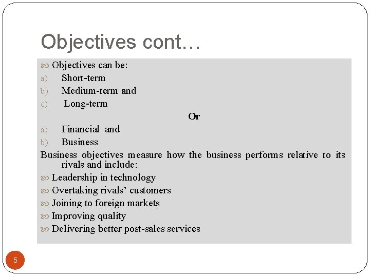 Objectives cont… Objectives can be: a) Short-term b) Medium-term and c) Long-term Or Financial