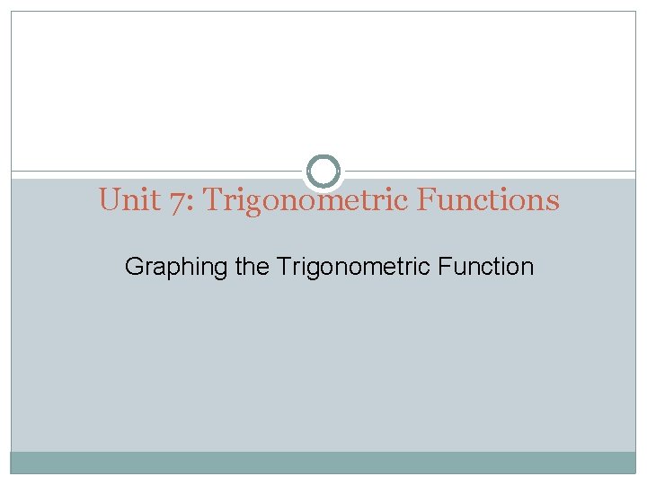 Unit 7: Trigonometric Functions Graphing the Trigonometric Function 